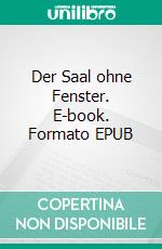 Der Saal ohne Fenster. E-book. Formato EPUB ebook di Walter Kabel