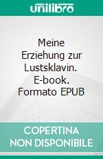 Meine Erziehung zur Lustsklavin. E-book. Formato EPUB ebook