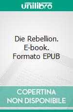 Die Rebellion. E-book. Formato EPUB ebook