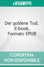 Der goldene Tod. E-book. Formato EPUB ebook di Richard Voss