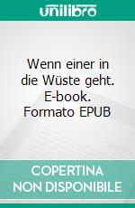 Wenn einer in die Wüste geht. E-book. Formato EPUB