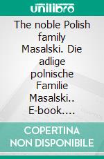 The noble Polish family Masalski. Die adlige polnische Familie Masalski.. E-book. Formato EPUB ebook di Werner Zurek