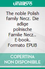 The noble Polish family Necz. Die adlige polnische Familie Necz.. E-book. Formato EPUB ebook