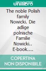 The noble Polish family Nowicki. Die adlige polnische Familie Nowicki.. E-book. Formato EPUB ebook