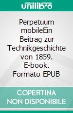 Perpetuum mobileEin Beitrag zur Technikgeschichte von 1859. E-book. Formato EPUB ebook