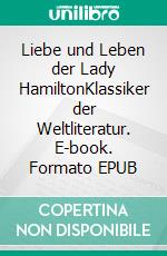 Liebe und Leben der Lady HamiltonKlassiker der Weltliteratur. E-book. Formato EPUB ebook di Heinrich Vollrat Schumacher