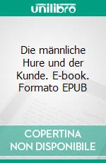 Die männliche Hure und der Kunde. E-book. Formato EPUB ebook