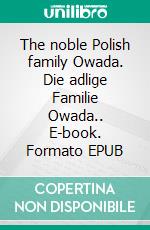 The noble Polish family Owada. Die adlige Familie Owada.. E-book. Formato EPUB ebook