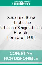 Sex ohne Reue - Erotische GeschichtenSexgeschichten. E-book. Formato EPUB ebook di Sylvia Schwanz