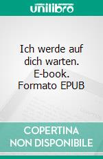 Ich werde auf dich warten. E-book. Formato EPUB ebook