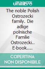 The noble Polish Ostrozecki family. Die adlige polnische Familie Ostrozecki.. E-book. Formato EPUB ebook di Werner Zurek