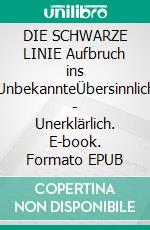 DIE SCHWARZE LINIE Aufbruch ins UnbekannteÜbersinnlich - Unerklärlich. E-book. Formato EPUB ebook