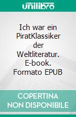 Ich war ein PiratKlassiker der Weltliteratur. E-book. Formato EPUB ebook