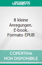 8 kleine Anregungen. E-book. Formato EPUB ebook di Udo W.