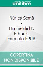 Nûr es Semâ - Himmelslicht. E-book. Formato EPUB ebook