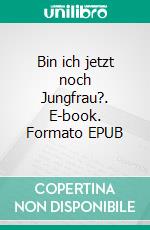 Bin ich jetzt noch Jungfrau?. E-book. Formato EPUB ebook