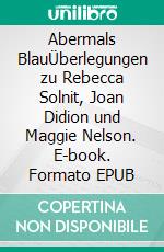 Abermals BlauÜberlegungen zu Rebecca Solnit, Joan Didion und Maggie Nelson. E-book. Formato EPUB