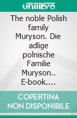 The noble Polish family Muryson. Die adlige polnische Familie Muryson.. E-book. Formato EPUB ebook di Werner Zurek