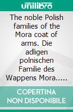 The noble Polish families of the Mora coat of arms. Die adligen polnischen Familie des Wappens Mora.. E-book. Formato EPUB ebook di Werner Zurek