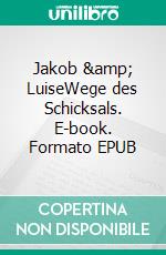 Jakob & LuiseWege des Schicksals. E-book. Formato EPUB ebook di Anni Tag