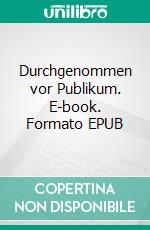 Durchgenommen vor Publikum. E-book. Formato EPUB