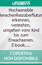 Hochsensible MenschenReizüberflutung erkennen, verstehen, umgehen vom Kind bis zum Erwachsenen. E-book. Formato EPUB