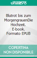 Blutrot bis zum MorgengrauenDie Hochzeit. E-book. Formato EPUB ebook di Michael Schmitz