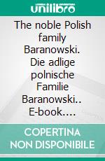 The noble Polish family Baranowski. Die adlige polnische Familie Baranowski.. E-book. Formato EPUB ebook