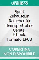 Sport ZuhauseEin Ratgeber für Heimsport ohne Geräte. E-book. Formato EPUB ebook