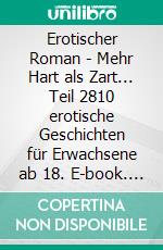 Erotischer Roman - Mehr Hart als Zart... Teil 2810 erotische Geschichten für Erwachsene ab 18. E-book. Formato EPUB ebook