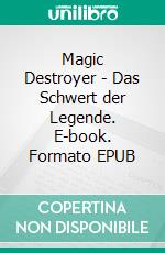 Magic Destroyer - Das Schwert der Legende. E-book. Formato EPUB ebook