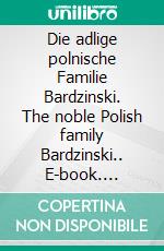 Die adlige polnische Familie Bardzinski. The noble Polish family Bardzinski.. E-book. Formato EPUB ebook