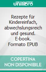 Rezepte für Kindereinfach, abwechslungsreich und gesund. E-book. Formato EPUB ebook di Andrea Frühwald