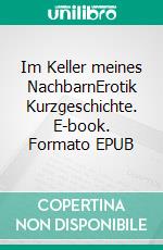 Im Keller meines NachbarnErotik Kurzgeschichte. E-book. Formato EPUB ebook di Svenja Fuchs