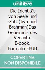 Die Identität von Seele und Gott (Jiva und Brahman)Das Geheimnis des Vedanta. E-book. Formato EPUB ebook di Sri Paramahamsa Satchidananda Yogeshwar