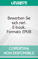 Bewerben Sie sich nie!. E-book. Formato EPUB ebook di Johann Gruber