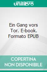 Ein Gang vors Tor. E-book. Formato EPUB ebook