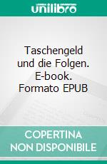 Taschengeld und die Folgen. E-book. Formato EPUB ebook