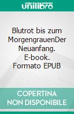 Blutrot bis zum MorgengrauenDer Neuanfang. E-book. Formato EPUB ebook di Michael Schmitz