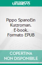 Pippo SpanoEin Kurzroman. E-book. Formato EPUB ebook