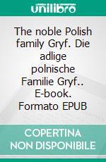 The noble Polish family Gryf. Die adlige polnische Familie Gryf.. E-book. Formato EPUB ebook di Werner Zurek