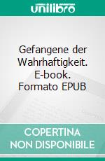 Gefangene der Wahrhaftigkeit. E-book. Formato EPUB ebook