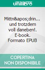 Mittn&apos;drin... und trotzdem voll daneben!. E-book. Formato EPUB ebook