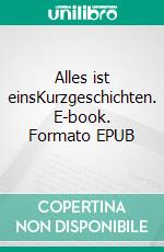 Alles ist einsKurzgeschichten. E-book. Formato EPUB ebook