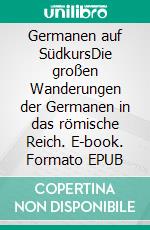 Germanen auf SüdkursDie großen Wanderungen der Germanen in das römische Reich. E-book. Formato EPUB ebook di Hartmut Raddatz