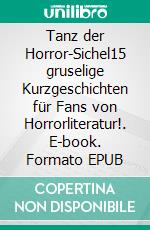 Tanz der Horror-Sichel15 gruselige Kurzgeschichten für Fans von Horrorliteratur!. E-book. Formato EPUB ebook di Uwe Heinz Sültz