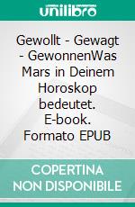 Gewollt - Gewagt - GewonnenWas Mars in Deinem Horoskop bedeutet. E-book. Formato EPUB ebook di Holger A. L. Faß