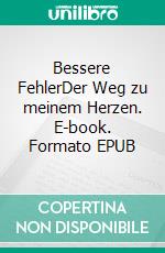 Bessere FehlerDer Weg zu meinem Herzen. E-book. Formato EPUB ebook