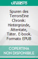 Spuren des TerrorsEine Chronik: Hintergründe, Attentate, Täter. E-book. Formato EPUB ebook di Matthias Plügge