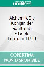 AlchemillaDie Königin der Sanftmut. E-book. Formato EPUB ebook di Matthias Felder